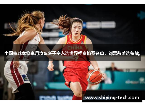 中国篮球女将李月汝&张子宇入选世界杯资格赛名单，刘禹彤落选备战。
